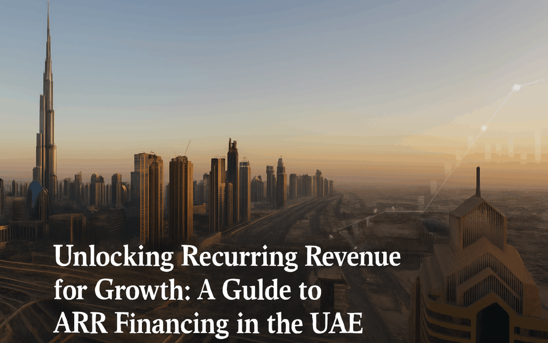 Unlocking Recurring Revenue for Growth: A Guide to ARR Financing in the UAE